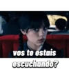 vos te estais escuchando?