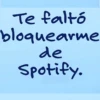 Te faltó bloquearme de Spotify