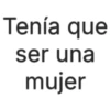 Tenía que ser una mujer