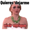 Quieres dejarme vivir enrique