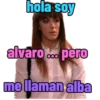 hola soy alvaro... pero me llaman alba