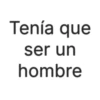Tenía que ser un hombre