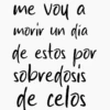 me voy a movir un dia por de estos sobredosis de celos