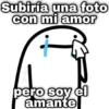 Subiría una foto con mi amor geysov pero soy el amante