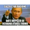 CAZZO C'HA RAGIONE DATE UN PEZZO DI UCRAINA A QUELL'UOMO