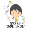 TAKEN YOUR MEDS?