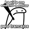La vida me enseñó a soltar geysioy pero trancazos