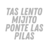 TAS LENTO MIJITO PONTE LAS