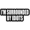 I'M SURROUNDED BY IDIOTS