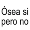 Ósea si pero no