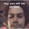 hey, you left me on read