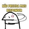 NÃO PRECISA MAIS
RESPONDER