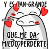 YES TAN-GRANDE @FLORKSITAV QUE ME DA MIEDO PERDERTE