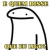 E QUEM DISSE
QUE EU LIGO?