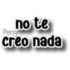 no te Persy creo nada
