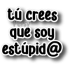 tú crees Persy que soy estúpid@