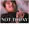 NOT TODAY