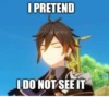 I PRETEND I DO NOT SEE IT