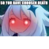 SO YOU HAVE CHOOSEN DEATH
