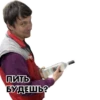 Пить БУДЕШЬ?