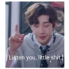 Listen you, little shit]