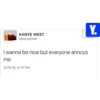 KANYE WEST @kanyefeel I wanna be nice but everyone annoys me 9/19/16, 8:10 PM Y.