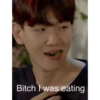 Bitch I was eating