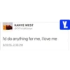 KANYE WEST @OfficialKanye I'd do anything for me, I love me 6/19/16, 2:38 PM Y.
