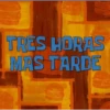 TRES HORAS MAS TARDE