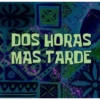 DOS HORAS MAS TARDE