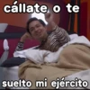 cállate o te geysioy suelto mi ejército