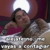 alejate no me geysioy vayas a contagiar