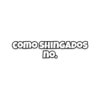 como SHINGADOS no.