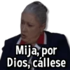 Mija, por Dios, cállese