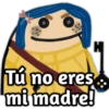 Tú no eres: mi madre!