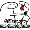 Callate que me desesperas