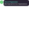 ОР Ольга Родионова Восторгается по-стариковски