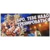 БРО, ТЕБЕ НАДО ТРЕНИРОВАТЬСЯ