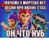 ПОЧЕМУ У МОРГЕНА НЕТ ПЕСНИ ПРО BRAWL STAS ОН ЧТО НУБ