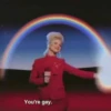 You're gay.