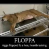 FLOPPA nigga flopped fo a hoe, heartbreaking.