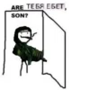 ARE ТЕБЯ ЕБЕТ, SON?
