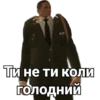 Ти не ти кОЛИ голодний