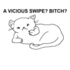 A VICIOUS SWIPE? BITCH?