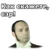 Как скажете, сэр!