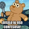 DÍSELO AL OSO CONFESOSO!