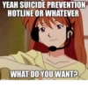 YEAH SUICIDE PREVENTION HOTLINE OR WHATEVER imaflip.com WHAT DO YOU WANT?