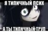 Я ТИПИЧНЫЙ ПСИХ А ТЫ ТИПИЧНЫЙ ТРУП