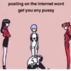 posting on the internet wont get you any pussy
