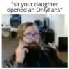 "sir your daughter opened an OnlyFans"